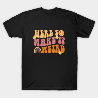 Here to Make It Weird T-Shirt